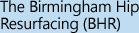 The Birmingham Hip Resurfacing (BHR)