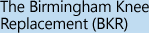 The Birmingham Knee Replacement (BKR)