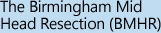 The Birmingham Mid Head Resection (BMHR)